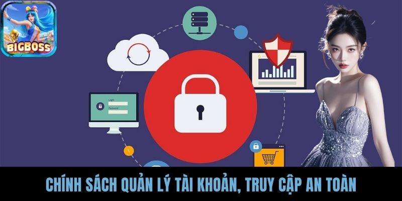 Chính sách quản lý tài khoản, truy cập an toàn