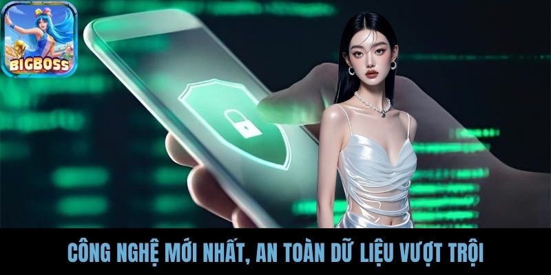 Công nghệ mới nhất, an toàn dữ liệu vượt trội