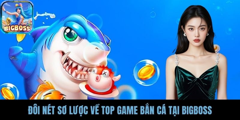 Đôi nét sơ lược về Top Game Bắn Cá tại BIGBOSS
