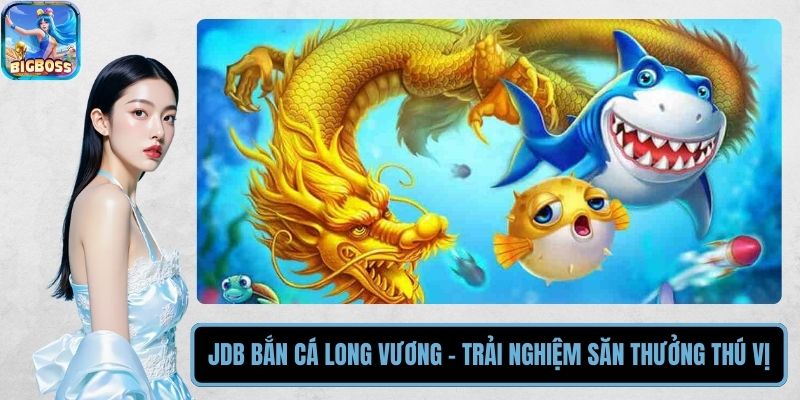 JDB Bắn Cá Long Vương