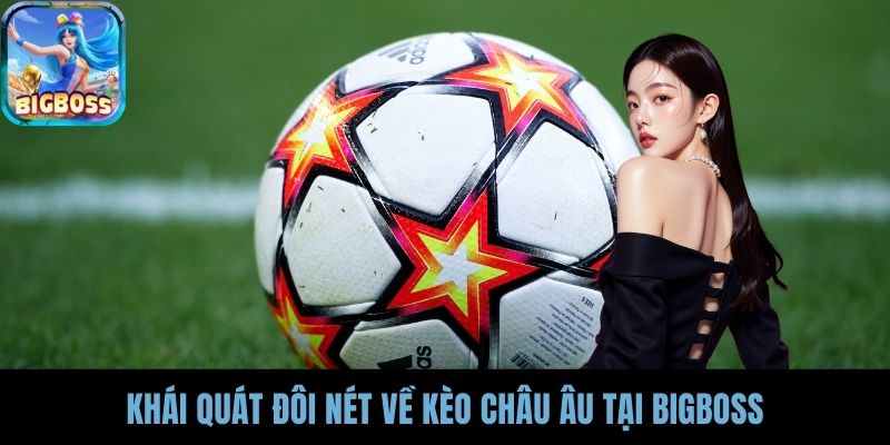Khái quát đôi nét về kèo Châu Âu tại BIGBOSS