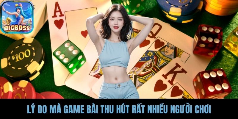 Lý do mà game bài thu hút rất nhiều người chơi