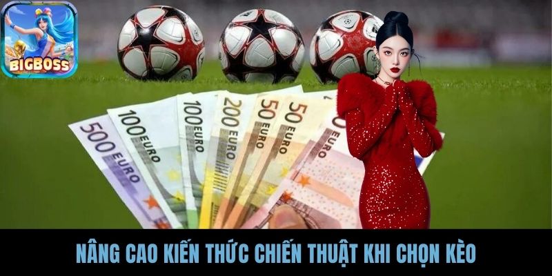 Nâng cao kiến thức chiến thuật khi chọn kèo