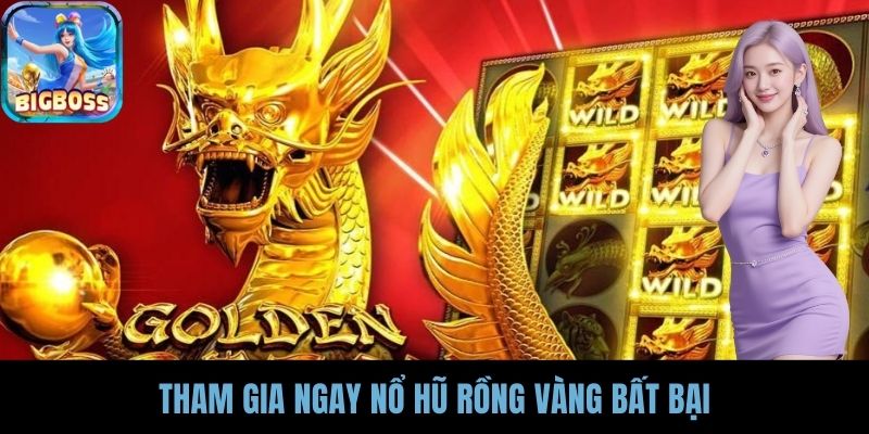 Tham gia ngay nổ hũ rồng vàng bất bại