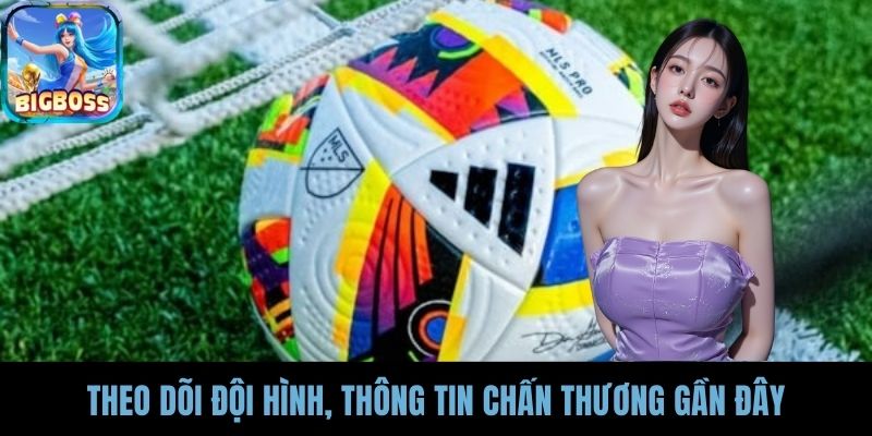 Theo dõi đội hình, thông tin chấn thương gần đây