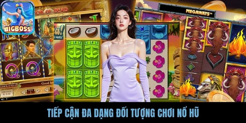 Tiếp cận đa dạng đối tượng chơi nổ hũ