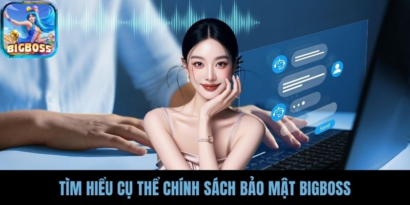 Tìm hiểu cụ thể chính sách bảo mật BIGBOSS