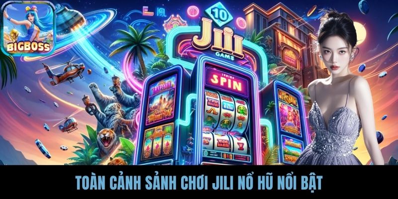 Toàn cảnh sảnh chơi JILI nổ hũ nổi bật