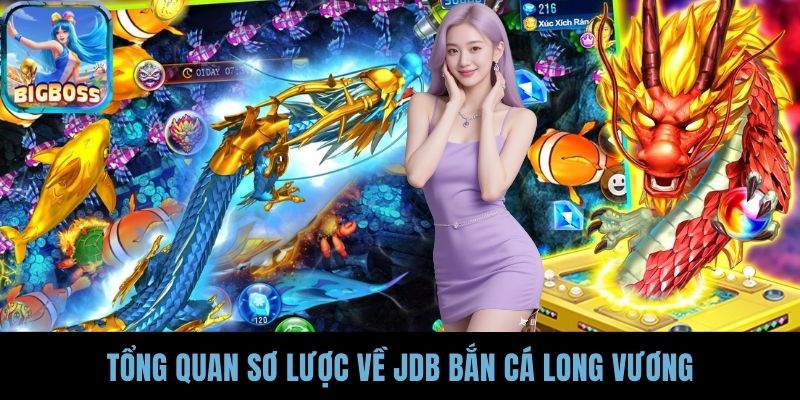 Tổng quan sơ lược về JDB Bắn Cá Long Vương