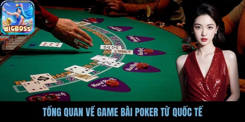 Tổng quan về game bài poker từ quốc tế