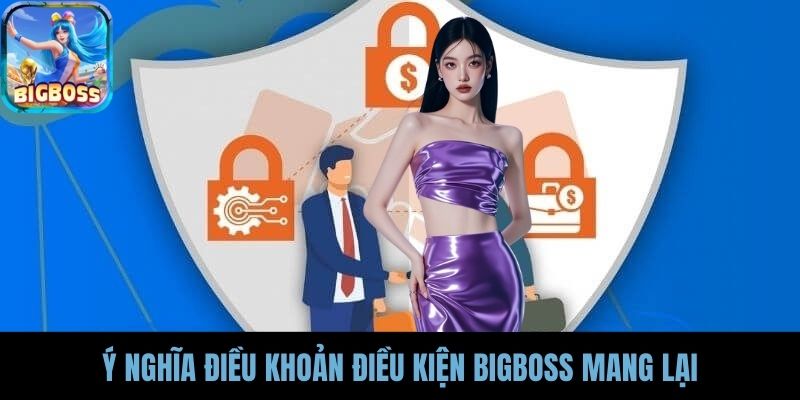 Ý nghĩa điều khoản điều kiện BIGBOSS mang lại