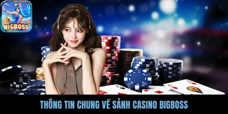 Thông tin chung về sảnh casino BIGBOSS
